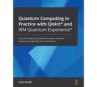 Quantum Computing in Practice with Qiskit® and IBM Quantum Experience®: Practical recipes for quantum computer coding at the gate and algorithm level with Python