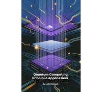 Quantum Computing: Principi e Applicazioni: Capire il futuro della tecnologia e il suo impatto sulla società