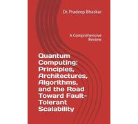 Quantum Computing: Principles, Architectures, Algorithms, and the Road Toward Fault-Tolerant Scalability: A Comprehensive Review