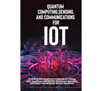 Quantum Computing, Sensing, and Communications for IoT: Building the Quantum Internet of Things with Quantum Networks, Quantum Security, and Next-Generation Smart Systems