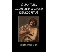 Scott Aaronson Quantum Computing since Democritus (Tascabile)