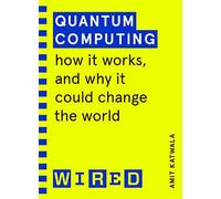 Quantum Computing (WIRED guides): How It Works and How It Could Change the World