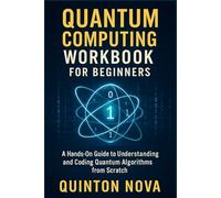 Quantum Computing Workbook for Beginners: A Hands-On Guide to Understanding and Coding Quantum Algorithms from Scratch