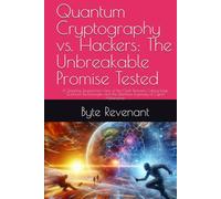 Quantum Cryptography vs. Hackers: The Unbreakable Promise Tested: A Gripping ,Researched View of the Clash Between Cutting-Edge Quantum Technologies and the Relentless Ingenuity of Cyber Adversaries