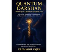 Quantum Darshan: Sharirvigyan Darshan at Quantum Level: A Scientific Journey into Consciousness, the Human Body & the Quantum Universe