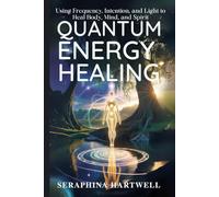 QUANTUM ENERGY HEALING: Using Frequency, Intention, and Light to Heal Body, Mind, and Spirit