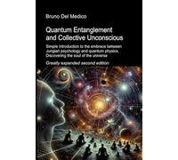 Quantum Entanglement and Collective Unconscious. Greatly expanded second edition: Simple introduction to the embrace between Jungian psychology and quantum physics. Discovering the soul of the univers