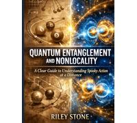 QUANTUM ENTANGLEMENT AND NONLOCALITY: A Clear Guide to Understanding Spooky Action at a Distance
