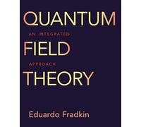 Quantum Field Theory: An Integrated Approach by Fradkin, Eduardo