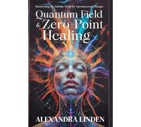 QUANTUM FIELD & ZERO-POINT HEALING: Harnessing the Infinite Field for Spontaneous Change