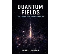 Quantum Fields: The Theory That Replaced Reality