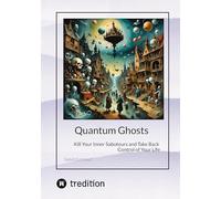 Quantum Ghosts: Kill Your Inner Saboteurs and Take Back Control of Your Life