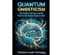 Quantum Gnosticism: The Hacker, the Spy, and the War for the Human Source Code: 6
