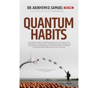 QUANTUM HABITS: Master Tiny Changes for Remarkable Results, Break Bad Patterns, Transform Your Life with Powerful Routines and Highly Effective Strategies for Lasting Success