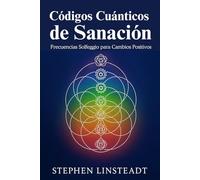 Quantum Healing Codes (español) Códigos Cuánticos de Sanación: Frecuencias de Solfeggio para un Cambio Positivo