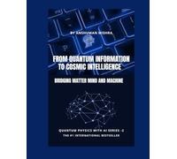 Quantum Information to Cosmic Intelligence Bridging Matter Mind and Machine