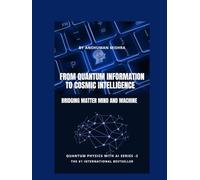 Quantum Information to Cosmic Intelligence Bridging Matter Mind and Machine