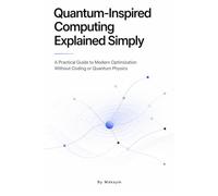 Quantum-Inspired Computing Explained Simply: A Practical Guide to Modern Optimization Without Coding or Quantum Physics