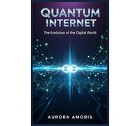 Quantum Internet: The Evolution of the Digital World: 4