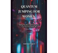 Quantum Jumping for Women: Shifting Timelines and Stepping Into Your Most Powerful Reality: A Science-Backed Guide to Conscious Reality Creation, Nervous System Healing, and Feminine Manifestation