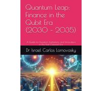 Quantum Leap: Finance in the Qubit Era (2030 - 2035): A Guide for Investors, Institutions, and Innovators in the Post-Classical Era