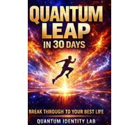 Quantum Leap In 30 Days: Break Through To Your Best Life