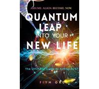 Quantum Leap Into Your New Life: The Ultimate Guide to Acting As If