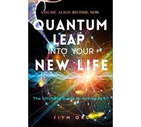 Quantum Leap Into Your New Life: The Ultimate Guide to Acting As If