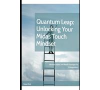 Quantum Leap: Unlocking Your Midas Touch: Mindset, Habits, and Wealth Strategies for Entrepreneurs