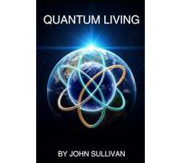 Quantum Living: Now Consciously Create Your Personal Universe Part II