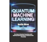 Quantum Machine Learning: The Fusion of Quantum Computing and AI: Exploring Hybrid Algorithms for Advanced Data Processing