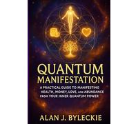 Quantum Manifestation: A Practical Guide to Manifesting Health, Money, Love, and Abundance from Your Inner Quantum Power