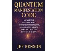 Quantum Manifestation Code: Activate The God-level Mind, Rewire Your Subconscious, and Magnetize Wealth, Health & Limitless Success in 21 Days