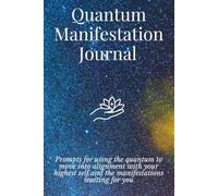Quantum Manifestation Journal: Prompts for using the quantum to move into alignment with your highest self and the manifestations waiting for you
