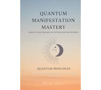 QUANTUM MANIFESTATION MASTERY: The 30-Day Quantum System to Create Your Dream Life