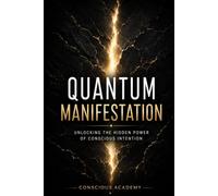 Quantum Manifestation: Unlocking the Hidden Power of Conscious Intention