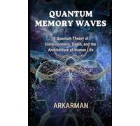 QUANTUM MEMORY WAVES: A Quantum Theory of Consciousness, Death, and the Architecture of Human Life