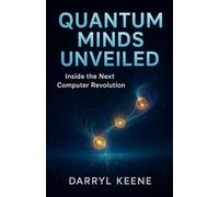 Quantum Minds Unveiled: Inside the Next Computer Revolution
