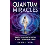 Quantum Miracles: Faith Consciousness & The Quantum Field