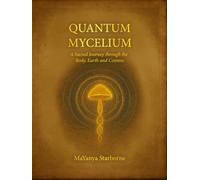 Quantum Mycelium: A sacred journey through the body, earth and cosmos