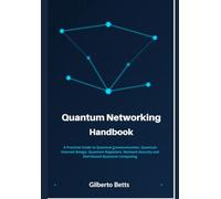 Quantum Networking Handbook: A Practical Guide to Quantum Communication, Quantum Internet Design, Quantum Repeaters, Network Security and Distributed Quantum Computing
