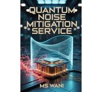 Quantum Noise Mitigation Service: Mitigate hardware noise automatically with AI powered middleware. Master it with Python Quantum AI from this book to launch your profitable SaaS and grow your life