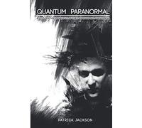 Quantum Paranormal: A 21st Century Analysis of the Paranormal Phenomena