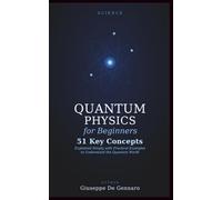 Quantum Physics for Beginners: 51 Key Concepts Explained Simply with Practical Examples to Understand the Quantum World