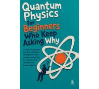 Quantum Physics for Beginners Who Keep Asking Why: A Math-Free Guide to Quantum Mechanics, Entanglement and Quantum Computing for Curious Adults Who Want the Human Story Too