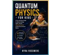 Quantum Physics for Kids: A Fun and Easy Guide to Atoms, Energy, Light, and the Amazing Science of How the Universe Works