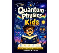 Quantum Physics for Kids: A Fun and Easy Guide to Atoms, Light, Energy, Waves, Tiny Particles, and the Amazing Science That Shapes Our Universe