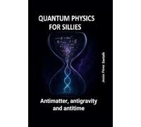 QUANTUM PHYSICS FOR SILLIES. Antimatter, antigravity , and antitime