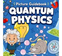 Quantum Physics Picture Guidebook: From Classical to Quantum - Complete Step by Step Guidebook for Young Adults & Smart Children | Quantum Physics for Beginners