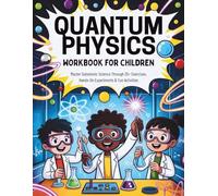 Quantum Physics Workbook for Children: Master Subatomic Science Through 25+ Exercises, Hands-On Experiments & Fun Activities